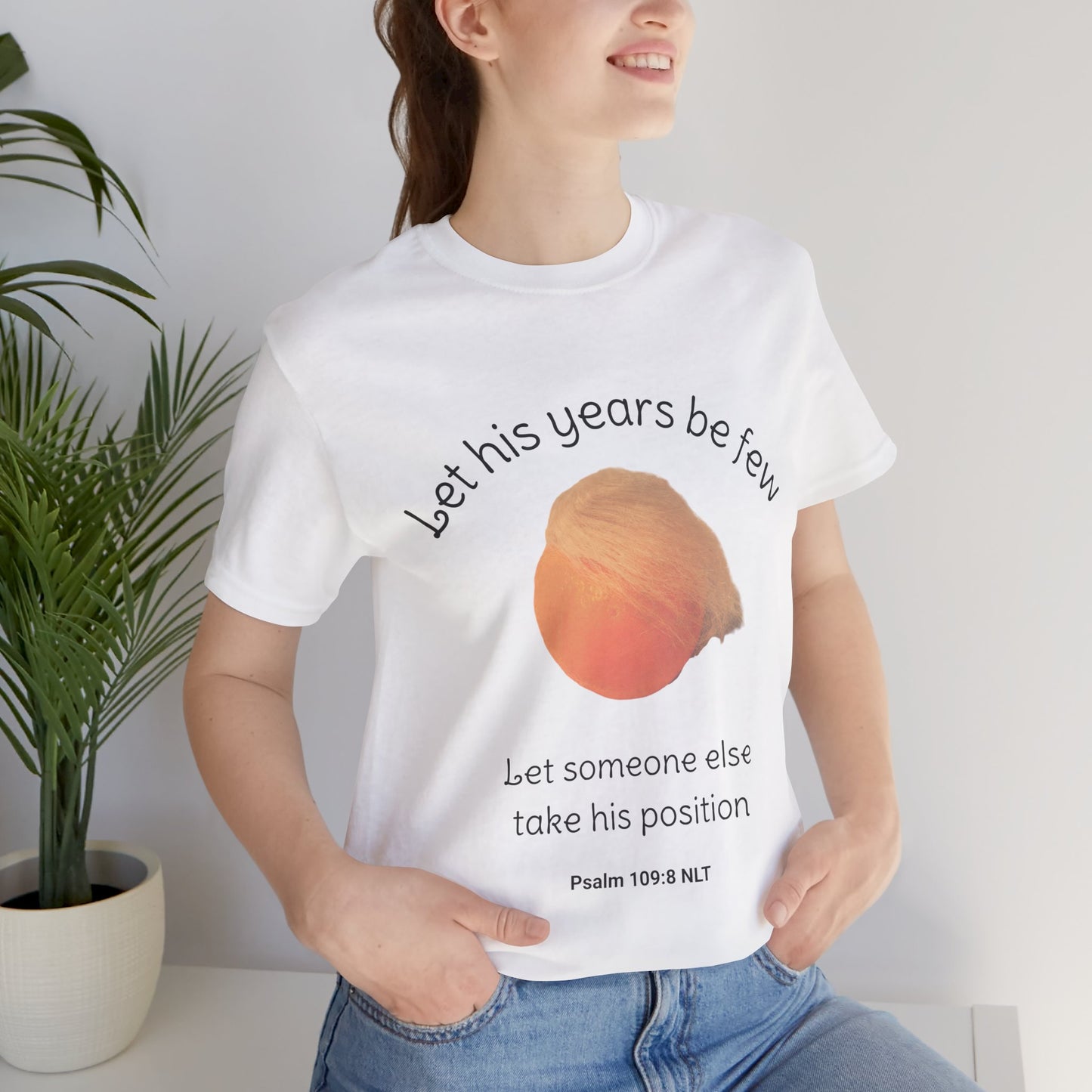 Let His Years Be Few Let Someone Else Take His Position Cotton Unisex T-Shirt, Political Humor, Christian Gift