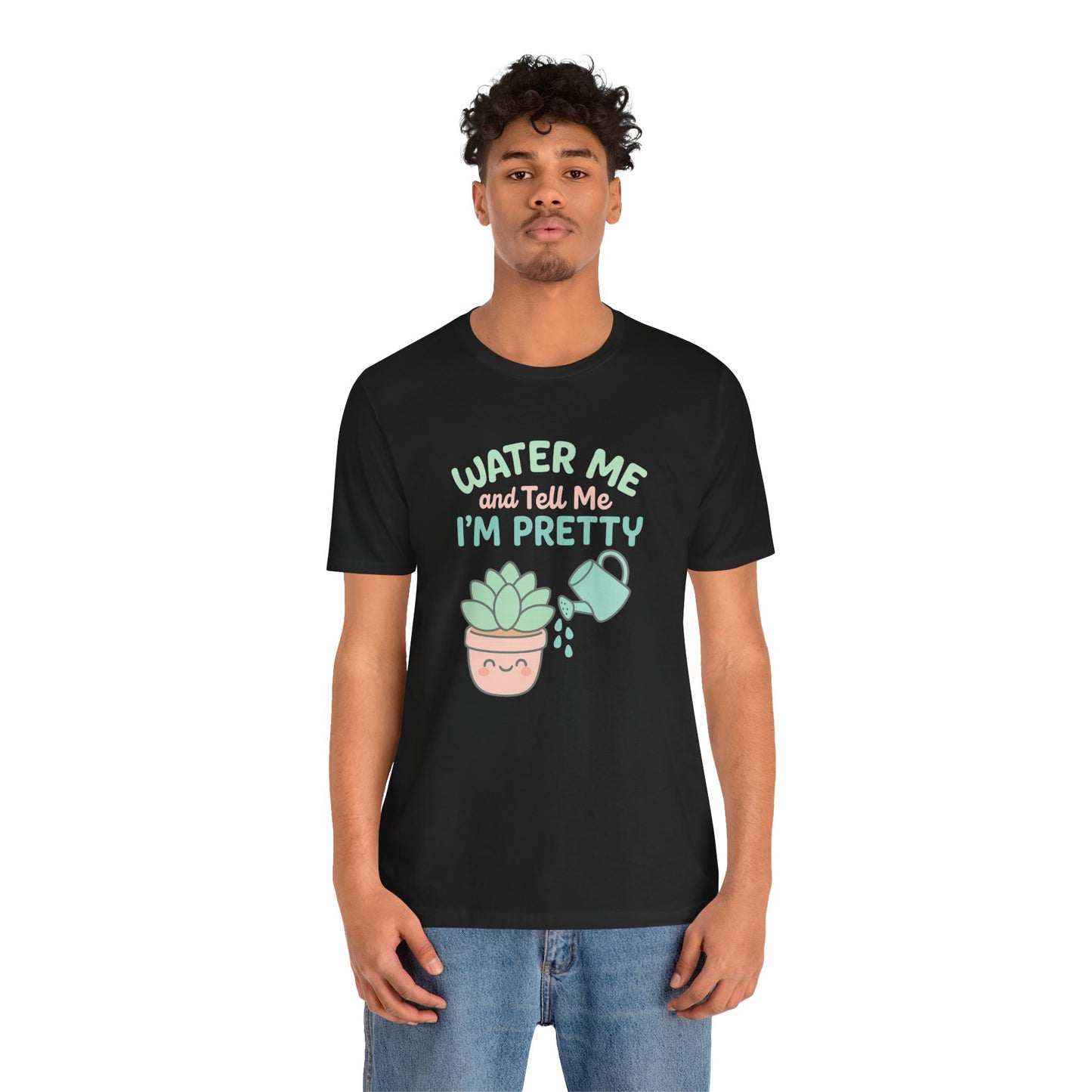 Water Me and Tell Me I'm Pretty Cotton Unisex Jersey T-Shirt, Succulent Plant Lovers Gardening Gift