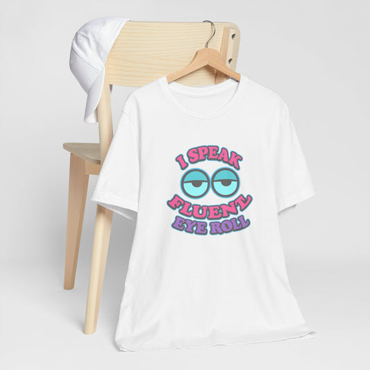 I Speak Fluent Eye Roll Unisex Cotton T-Shirt, Sarcasm Funny Teenager Back to School Shirt