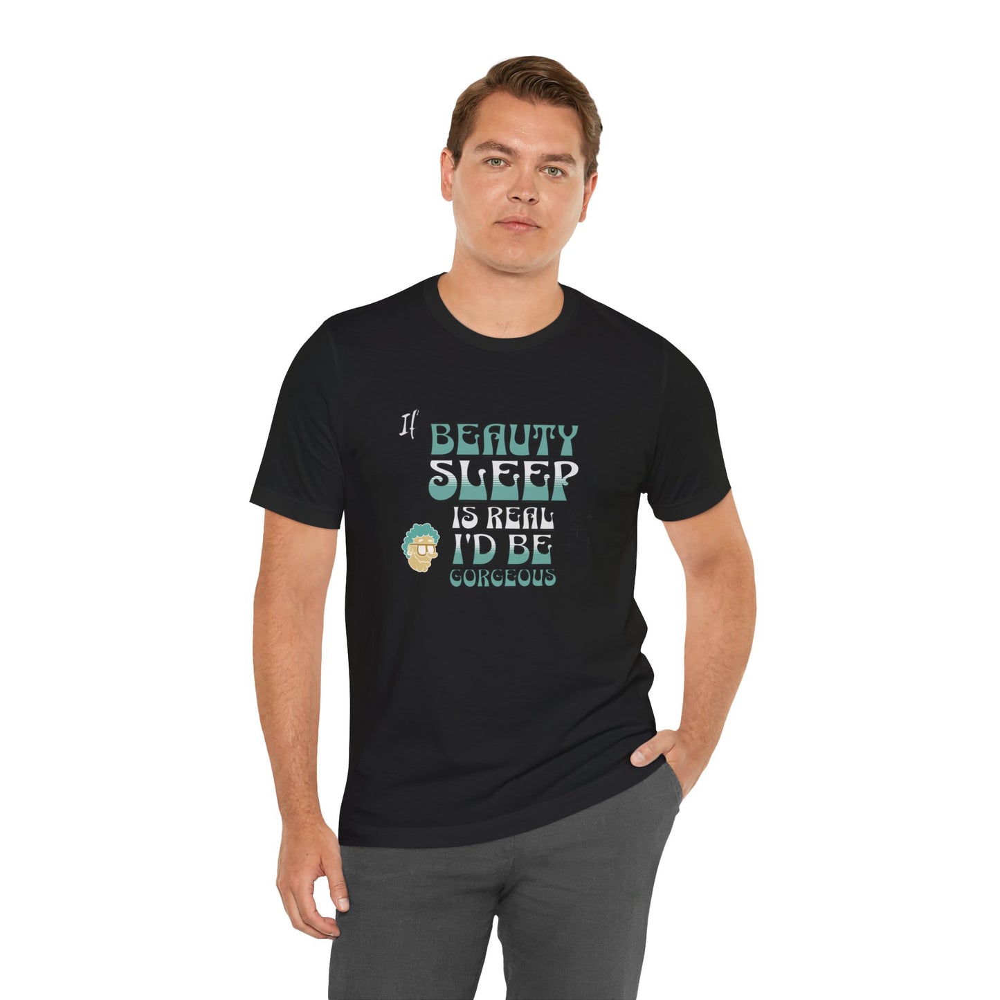 If Beauty Sleep is Real I'd be Gorgeous Cotton Unisex T-Shirt, Comfy Top for Relaxation, Sarcasm Saying