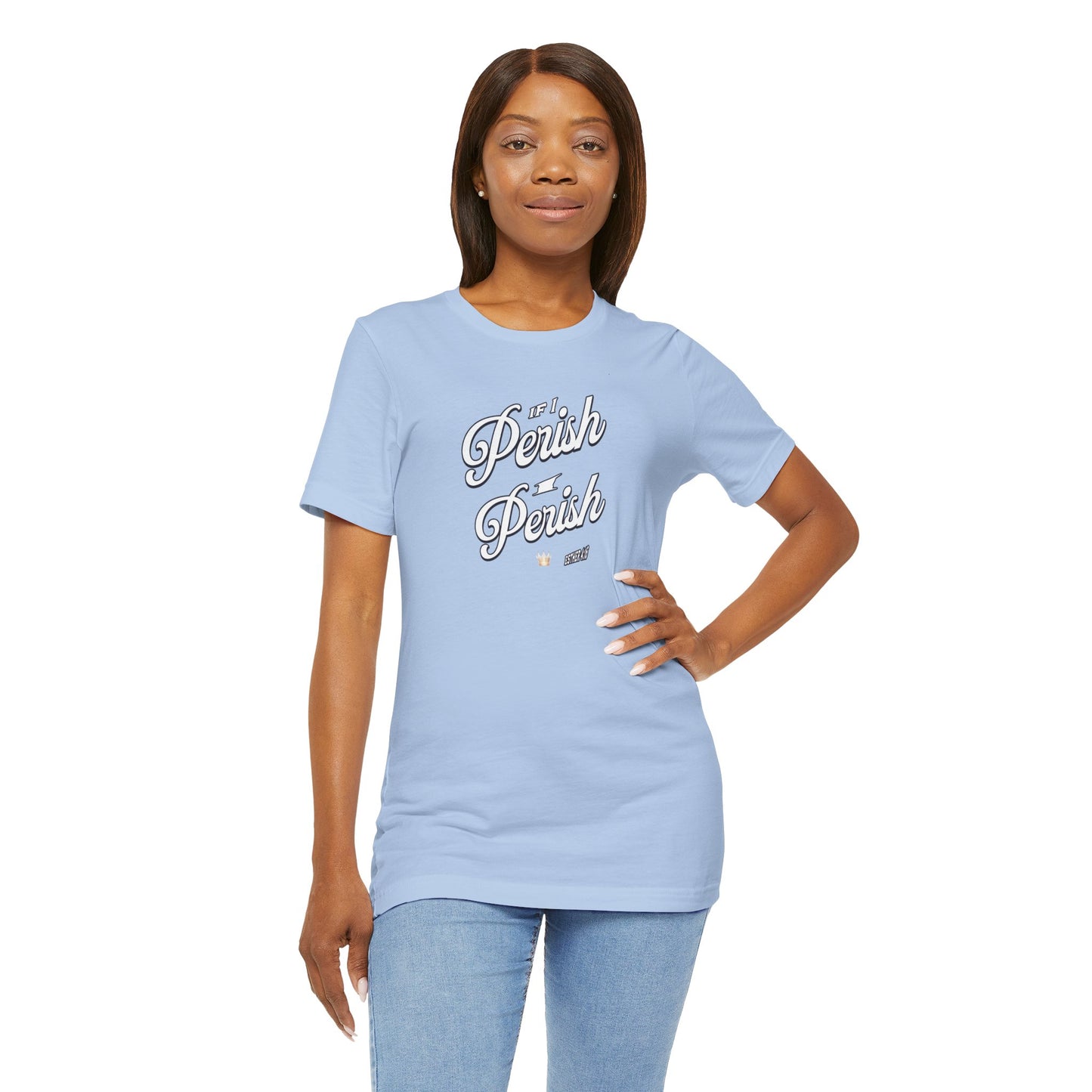 If I Perish I Perish  Cotton Unisex Jersey T-Shirt Scripture Based Casual Comfy Graphic Tee